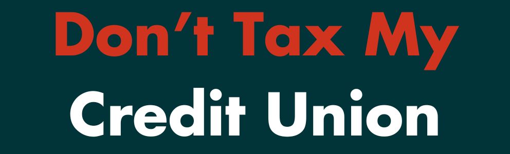 Don't tax my credit union 